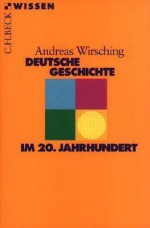 Deutsche Geschichte Im 20. Jahrhundert - Andreas Wirsching