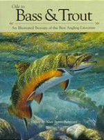 Ode to Bass and Trout: An Illustrated Treasury of the Best Angling Literature - Alan James Robinson, Adriano Manocchia