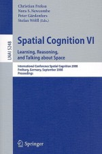 Spatial Cognition Vi. Learning, Reasoning, And Talking About Space: International Conference Spatial Cognition 2008, Freiburg, Germany, September 15 19, ... Notes In Artificial Intelligence) (V. 6) - Christian Freksa