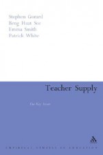 Teacher Supply: The Key Issues - Stephen Gorard, Beng Huat See, Emma Smith