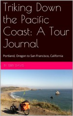 Triking Down the Pacific Coast: A Tour Journal: Portland, Oregon to San Francisco, California � - Terry Davis