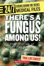 Theres a Fungus Among Us!: True Stories of Killer Molds - John DiConsiglio