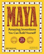 Maya: Amazing Inventions You Can Build Yourself with 25 Projects - Sheri Bell-Rehwoldt