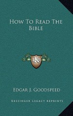 How to Read the Bible - Edgar J. Goodspeed