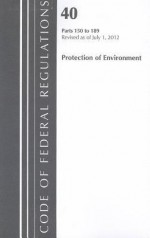 Code of Federal Regulations, Title 40: Parts 150-189 (Protection of Environment) Fifra - Pesticide Programs: Revised 7/12 - National Archives and Records Administration