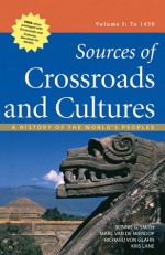 Sources of Crossroads and Cultures, Volume I: To 1450: A History of the World's Peoples - Bonnie G. Smith, Marc Van De Mieroop, Richard von Glahn, Kris Lane