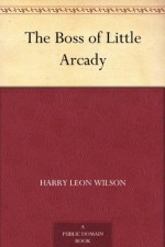 The Boss of Little Arcady - Harry Leon Wilson