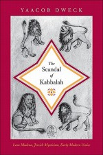 The Scandal of Kabbalah: Leon Modena, Jewish Mysticism, Early Modern Venice (Jews, Christians, and Muslims from the Ancient to the Modern World) - Yaacob Dweck