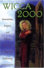 Wicca 2000: Invocations, Prayers, And Rituals For The Magickal Millennium - Patricia J. Telesco