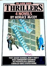 Four Novels: They Shoot Horses, Don't They? / Kiss Tomorrow Goodbye / No Pockets in a Shroud / I Should Have Stayed Home - Horace McCoy