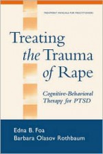 Treating the Trauma of Rape: Cognitive-Behavioral Therapy for PTSD - Edna B. Foa, Barbara Olasov Rothbaum