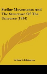 Stellar Movements and the Structure of the Universe (1914) - Arthur Stanley Eddington