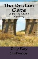 The Brutus Gate: A Bailey Crane Mystery - Billy Ray Chitwood