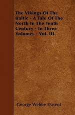 The Vikings of the Baltic - A Tale of the North in the Tenth Century - In Three Volumes - Vol. III - George Webbe Dasent