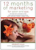 12 Months of Marketing for Salon and Spa: Ideas, Events and Promotions for Salon and Spa - Elizabeth Kraus, Sarah Brown