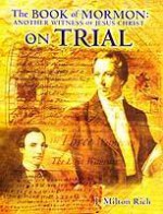 The Book Of Mormon: Another Witness Of Jesus Christ On Trial - J. Milton Rich