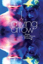 I, a Living Arrow: Young South African Writing 2f - Linda Rode, Hans Bodenstein, Maren Bodenstein, Iolanda Oosthuizen