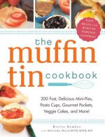 The Muffin Tin Cookbook: 200 Fast, Delicious Mini-Pies, Pasta Cups, Gourmet Pockets, Veggie Cakes, and More! - Brette Sember, SEMBER, Melinda Boyd, Boyd Jr.