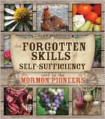 The Forgotten Skills of Self-Sufficiency Used by the Mormon Pioneers - Caleb Warnock