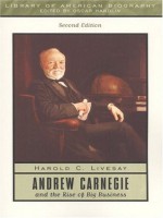 Andrew Carnegie and the Rise of Big Business - Harold C. Livesay