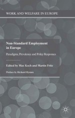 Non-Standard Employment in Europe: Paradigms, Prevalence and Policy Responses (Work and Welfare in Europe) - Max Koch, Martin Fritz