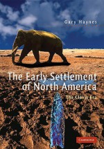 The Early Settlement of North America: The Clovis Era - Gary Haynes
