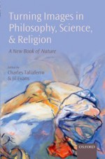 Turning Images in Philosophy, Science, and Religion: A New Book of Nature - Charles Taliaferro, Jil Evans