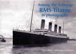 Among the Icebergs: RMS Titanic in Photographs - Mark Brown