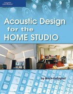 Acoustic Design for the Home Studio - Mitch Gallagher, Course Technology