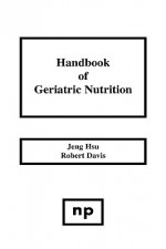 Handbook of Geriatric Nutrition - Jeng Hsu, Robert Davis