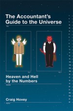 The Accountant's Guide to the Universe: Heaven and Hell by the Numbers - Craig Hovey