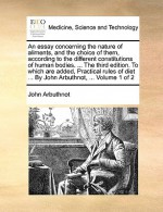 An essay concerning the nature of aliments, and the choice of them, according to the different constitutions of human bodies. ... The third edition. To which are added, Practical rules of diet ... By John Arbuthnot, ... Volume 2 of 2 - John Arbuthnot