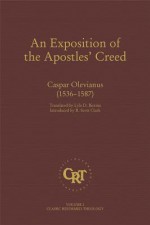 An Exposition Of The Apostles' Creed (Classic Reformed Theology, Volume 2) - Caspar Olevianus, Lyle D. Bierma, R. Scott Clark