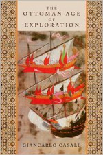 The Ottoman Age of Exploration - Giancarlo Casale