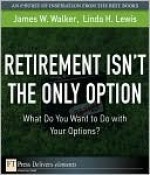 Retirement Isn't the Only Option: What Do You Want to Do with Your Options? - Jim Walker, Linda Lewis