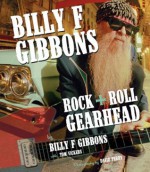 Billy F Gibbons: Rock + Roll Gearhead - Billy F Gibbons, Tom Vickers, David Perry