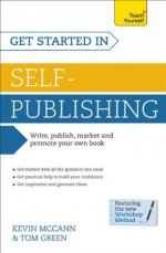 Get Started in Self-Publishing: A Teach Yourself Guide - Kevin McCann, Tom Green