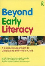 Beyond Early Literacy: A Balanced Approach to Developing the Whole Child - Janet Taylor, N. Branscombe, Jan Burcham, Lilli Land