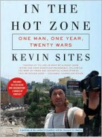 In the Hot Zone: One Man, One Year, Twenty Wars - Kevin Sites