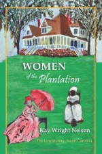 Women of the Plantations: Lowcountry, S.C. - Ms Kay W. Nelson