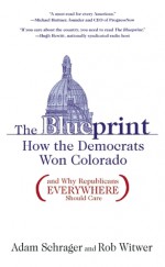 The Blueprint: How the Democrats Won Colorado (and Why Republicans Everywhere Should Care) - Rob Witwer, Adam Schrager