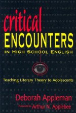 Critical Encounters in High School English: Teaching Literary Theory to Adolescents - Deborah Appleman