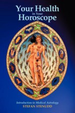 Your Health in Your Horoscope: Introduction to Medical Astrology - Stefan Stenudd