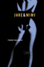 Jake & Mimi: A Novel - Frank Baldwin