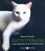 Gattoterapia. La guida indispensabile alle sette vite della vostra anima - Pinuccia Ferrari, Serena Daniele, Laura De Tomasi, Efrem Raimondi