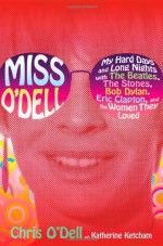 Miss O'Dell: My Hard Days and Long Nights with the Beatles, the Stones, Bob Dylan, Eric Clapton and the Women They Loved - Chris O'Dell, Katherine Ketcham