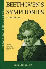Beethoven Symphonies: A Guided Tour (Unlocking the Masters Series) - John Bell Young, Ludwig van Beethoven