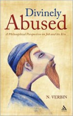 Divinely Abused: A Philosophical Perspective on Job and his Kin - Nehama Verbin, Verbin