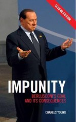 Impunity: Berlusconi's Goal and Its Consequences - Charles Young