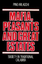 Mafia, Peasants and Great Estates: Society in Traditional Calabria - Pino Arlacchi, Jonathan Steinberg